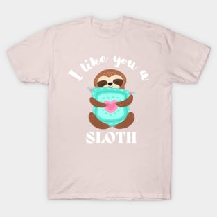 I Like You A Sloth - Cute and Funny T-Shirt